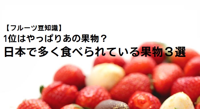 【フルーツ豆知識】1位はあの果物?日本で多く食べられている果物3選